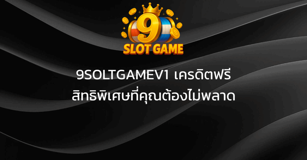 9SOLTGAMEV1 เครดิตฟรี – สิทธิพิเศษที่คุณต้องไม่พลาด