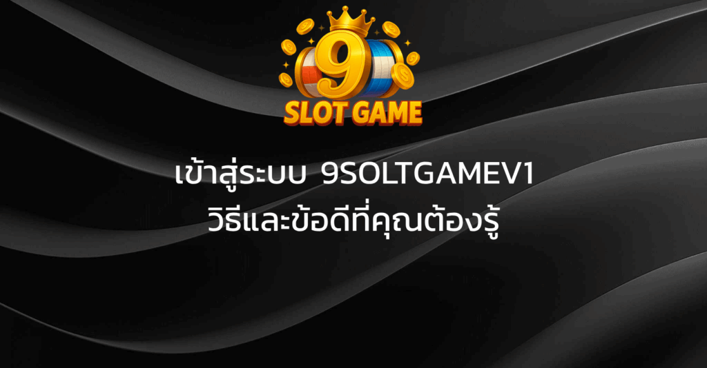 เข้าสู่ระบบ 9SOLTGAMEV1_ วิธีและข้อดีที่คุณต้องรู้